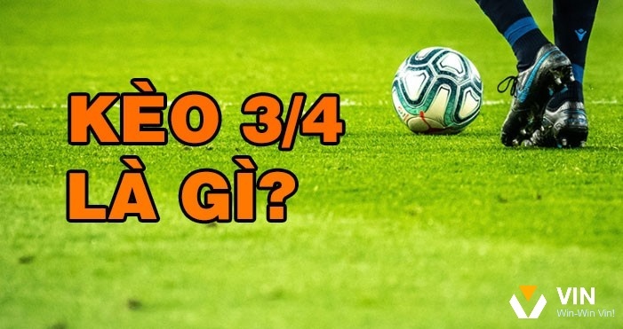 Kèo 3/4 là gì? Hướng dẫn đọc hiểu và chốt kèo hiệu quả