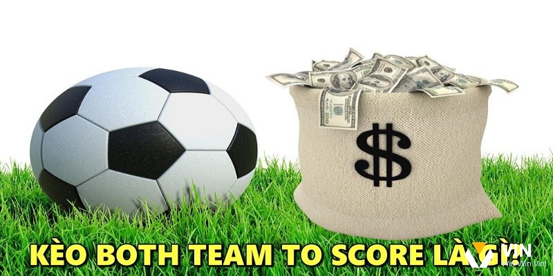 Kèo Both Team To Score là gì? Kèo Both Team To Score là kèo cược được nhiều bet thủ ưa chuộng