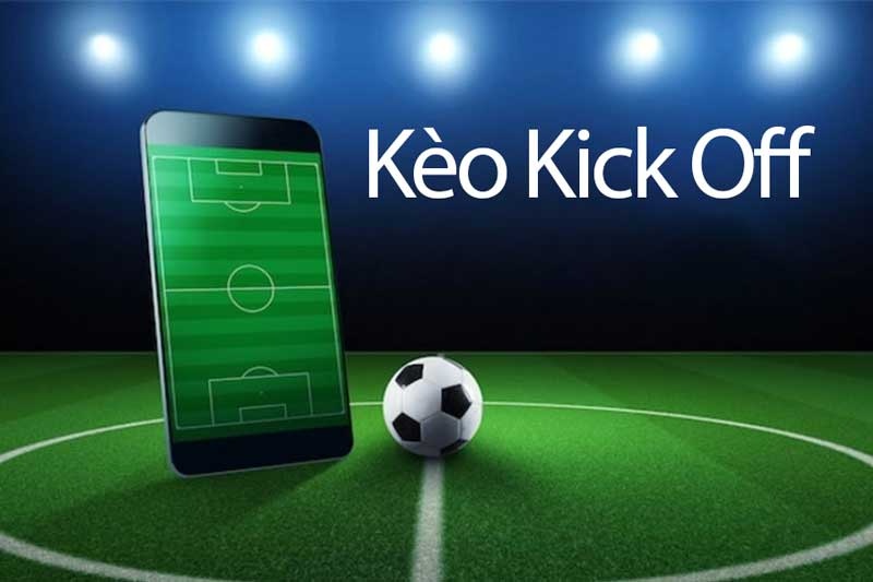 Kèo Kick Off là gì? Bí quyết chơi hiệu quả cho người mơi